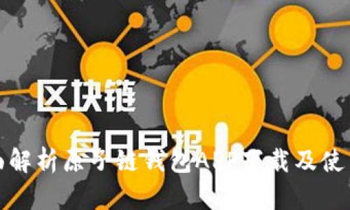 : 全面解析原子链钱包APP下载及使用指南