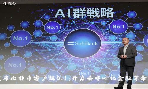 中本聪发布比特币客户端0.1：开启去中心化金融革命的新纪元