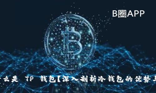 生僻字  什么是 TP 钱包？深入剖析冷钱包的优势与使用场景 