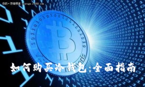如何购买冷钱包：全面指南