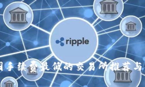 币圈手续费最低的交易所推荐与详解