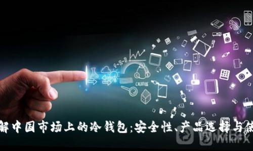 全面了解中国市场上的冷钱包：安全性、产品选择与使用技巧