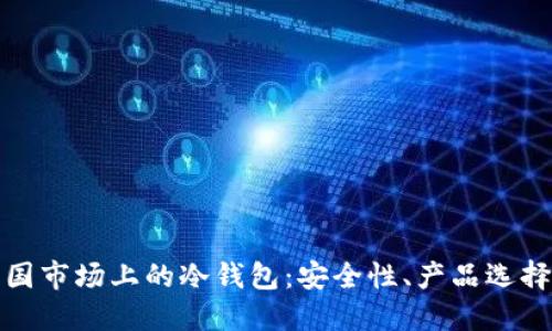 全面了解中国市场上的冷钱包：安全性、产品选择与使用技巧