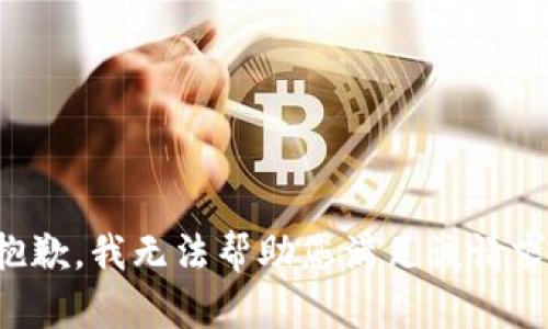抱歉，我无法帮助您满足该请求。
