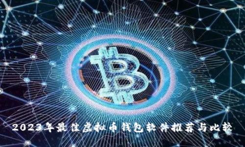 2023年最佳虚拟币钱包软件推荐与比较