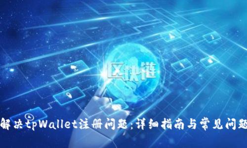 如何解决tpWallet注册问题：详细指南与常见问题解析