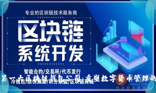 全球第一大区块链钱包公司：重塑数字货币管理的未来