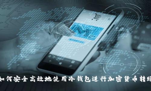 如何安全高效地使用冷钱包进行加密货币转账