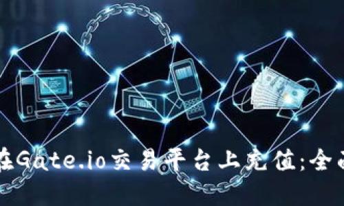 如何在Gate.io交易平台上充值：全面指南