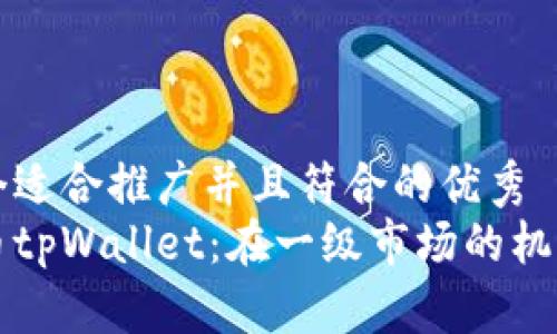 思考一个适合推广并且符合的优秀
虚拟货币tpWallet：在一级市场的机遇与挑战