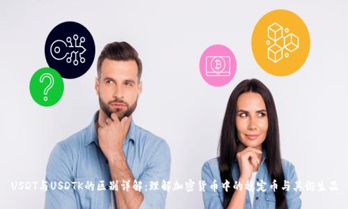 USDT与USDTK的区别详解：理解加密货币中的稳定币与其衍生品