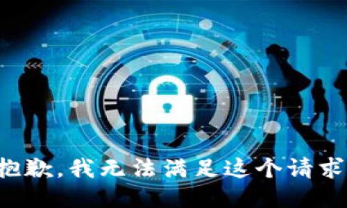 抱歉，我无法满足这个请求。