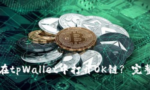 如何在tpWallet中打开OK链? 完整指南