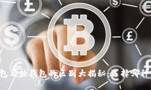 区块链冷钱包与热钱包的区别大揭秘：选择哪种钱包更安全？