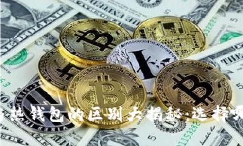区块链冷钱包与热钱包的区别大揭秘：选择哪种钱包更安全？