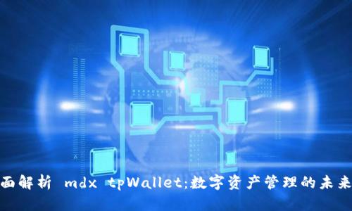: 全面解析 mdx tpWallet：数字资产管理的未来选择