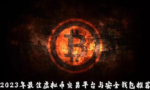 
2023年最佳虚拟币交易平台与安全钱包推荐