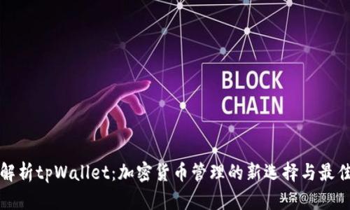 全面解析tpWallet：加密货币管理的新选择与最佳实践
