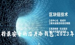 : 如何选择最安全的芯片冷钱包：2023年终极指南