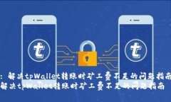 : 解决tpWallet转账时矿工费不足的问题指南解决