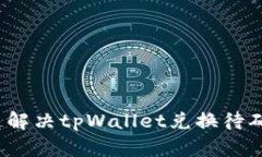  如何快速解决tpWallet兑换待确认的问题