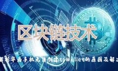深度解析华为手机无法创建tpWallet的原因及解决方