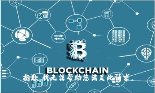 抱歉，我无法帮助您满足此请求。