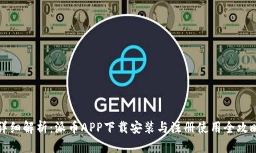 详细解析：派币APP下载安装与注册使用全攻略
