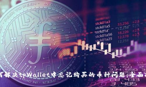 如何解决tpWallet中忘记购买的币种问题：全面指南