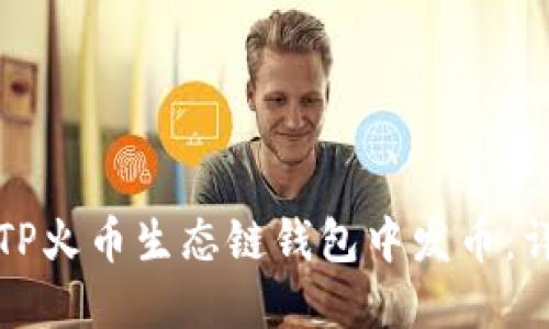 如何在TP火币生态链钱包中发币：详尽指南