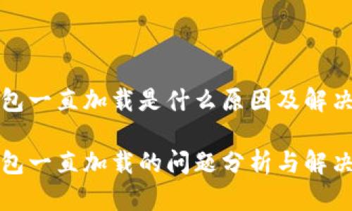 冷钱包一直加载是什么原因及解决方案

冷钱包一直加载的问题分析与解决方案