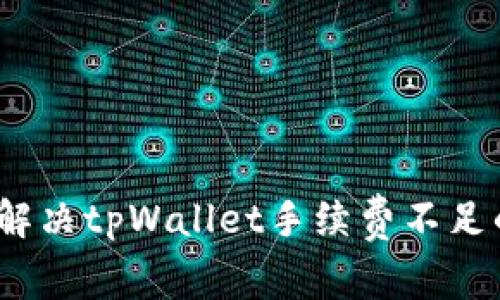 : 如何解决tpWallet手续费不足的问题？