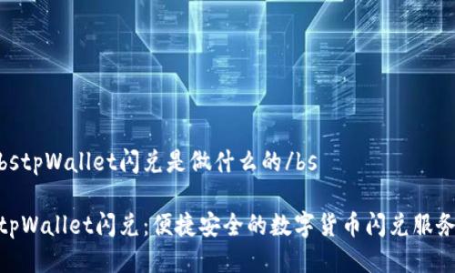 bstpWallet闪兑是做什么的/bs

tpWallet闪兑：便捷安全的数字货币闪兑服务