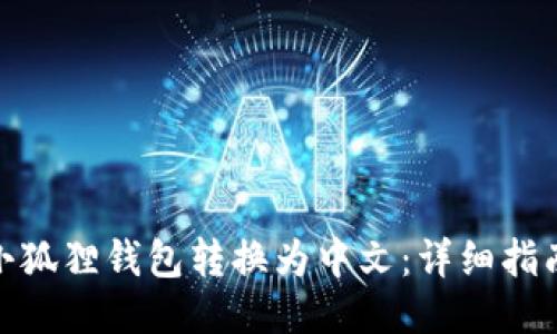 如何将小狐狸钱包转换为中文：详细指南与步骤