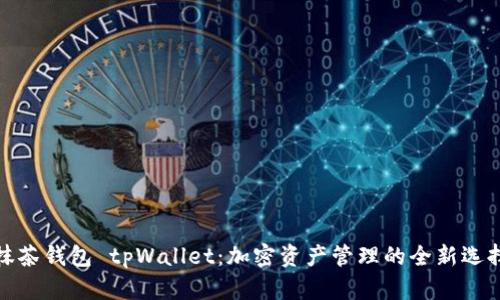 抹茶钱包 tpWallet：加密资产管理的全新选择