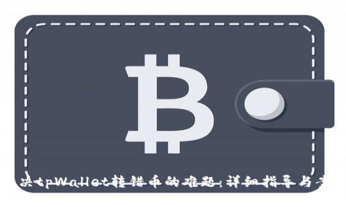 如何解决tpWallet转错币的难题：详细指导与案例分析