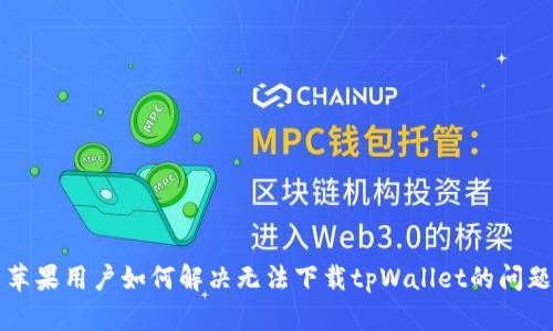 苹果用户如何解决无法下载tpWallet的问题