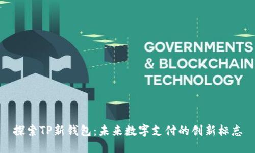 探索TP新钱包：未来数字支付的创新标志