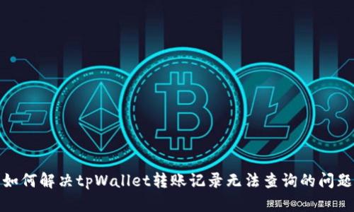 如何解决tpWallet转账记录无法查询的问题
