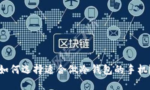 如何选择适合做冷钱包的手机？