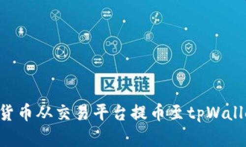 如何将数字货币从交易平台提币至tpWallet：完整指南