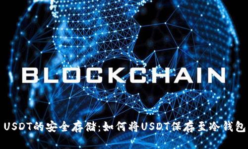 USDT的安全存储：如何将USDT保存至冷钱包