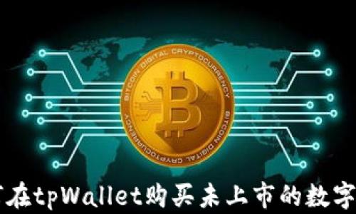 
如何在tpWallet购买未上市的数字货币