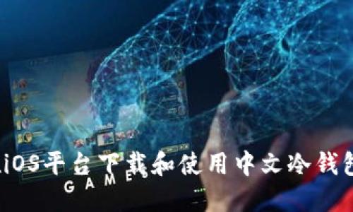 如何在iOS平台下载和使用中文冷钱包应用？