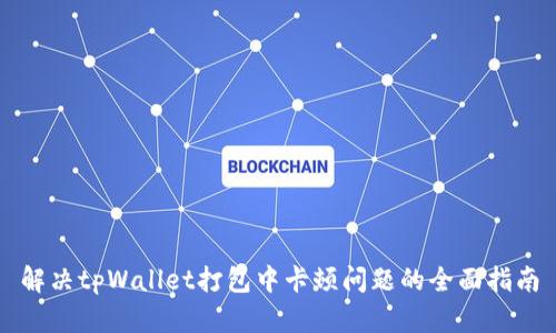 解决tpWallet打包中卡顿问题的全面指南