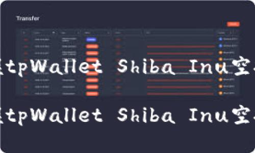 让你轻松掌握tpWallet Shiba Inu空投的全面攻略

让你轻松掌握tpWallet Shiba Inu空投的全面攻略