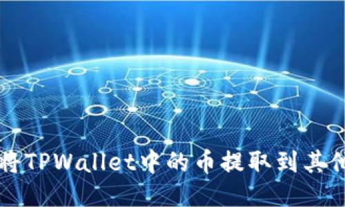 如何轻松安全地将TPWallet中的币提取到其他钱包或交易平台