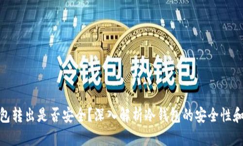 冷钱包转出是否安全？深入解析冷钱包的安全性和风险