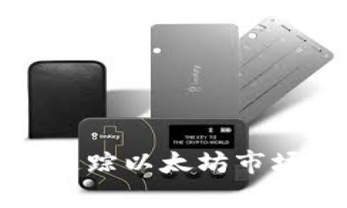 以太币实时行情走势图：追踪以太坊市场动态，洞察未来投资机会