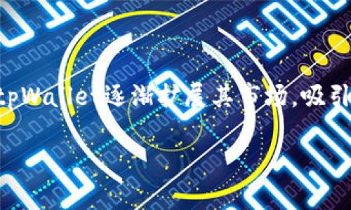 tpWallet是一个数字钱包平台，最初成立于中国。随着加密货币交易和数字资产管理的日益普及，tpWallet逐渐扩展其市场，吸引了全球用户。该平台旨在为用户提供安全、便捷的资产管理服务，支持多种加密货币和区块链技术。

请问您想了解有关tpWallet的哪些具体信息？例如其功能、使用方法、安全性，还是市场表现等？